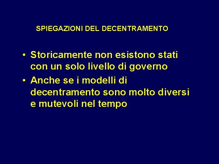 SPIEGAZIONI DEL DECENTRAMENTO • Storicamente non esistono stati con un solo livello di governo