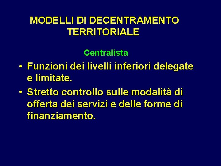 MODELLI DI DECENTRAMENTO TERRITORIALE Centralista • Funzioni dei livelli inferiori delegate e limitate. • MODELLI DI DECENTRAMENTO TERRITORIALE Centralista • Funzioni dei livelli inferiori delegate e limitate. •