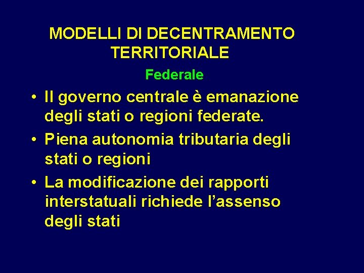 MODELLI DI DECENTRAMENTO TERRITORIALE Federale • Il governo centrale è emanazione degli stati o