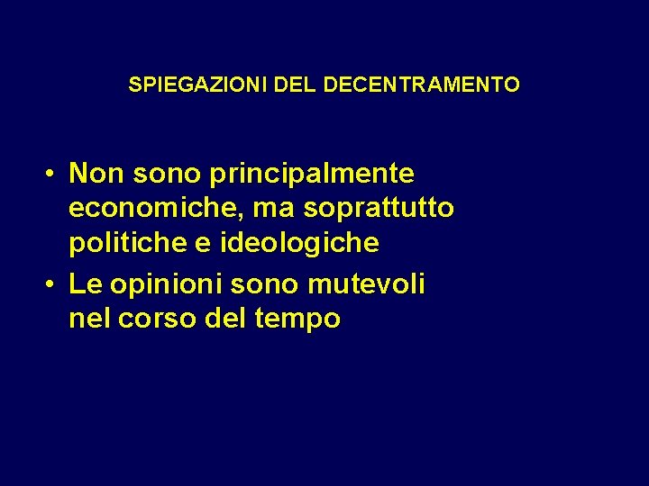 SPIEGAZIONI DEL DECENTRAMENTO • Non sono principalmente economiche, ma soprattutto politiche e ideologiche •