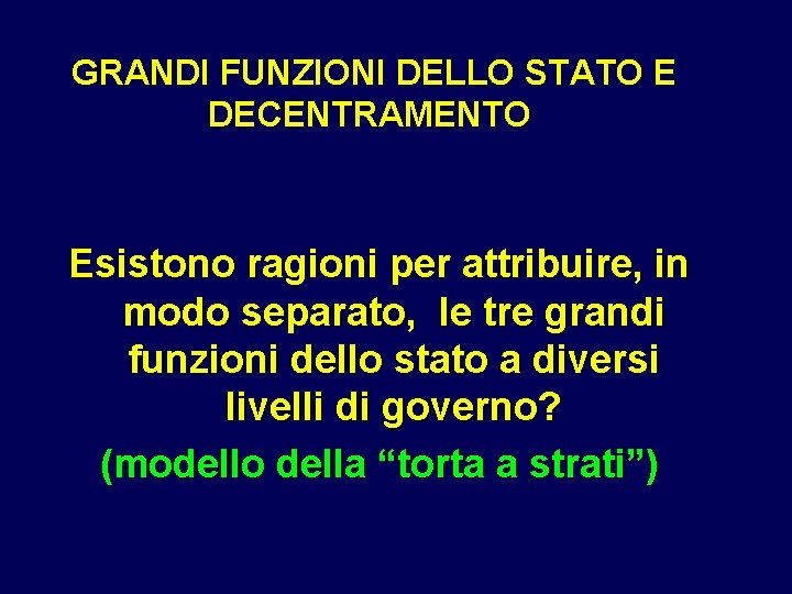 GRANDI FUNZIONI DELLO STATO E DECENTRAMENTO Esistono ragioni per attribuire, in modo separato, le