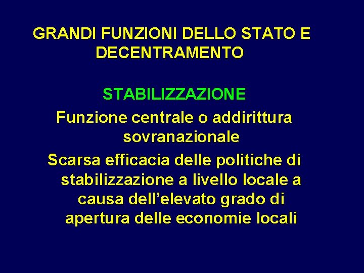 GRANDI FUNZIONI DELLO STATO E DECENTRAMENTO STABILIZZAZIONE Funzione centrale o addirittura sovranazionale Scarsa efficacia GRANDI FUNZIONI DELLO STATO E DECENTRAMENTO STABILIZZAZIONE Funzione centrale o addirittura sovranazionale Scarsa efficacia