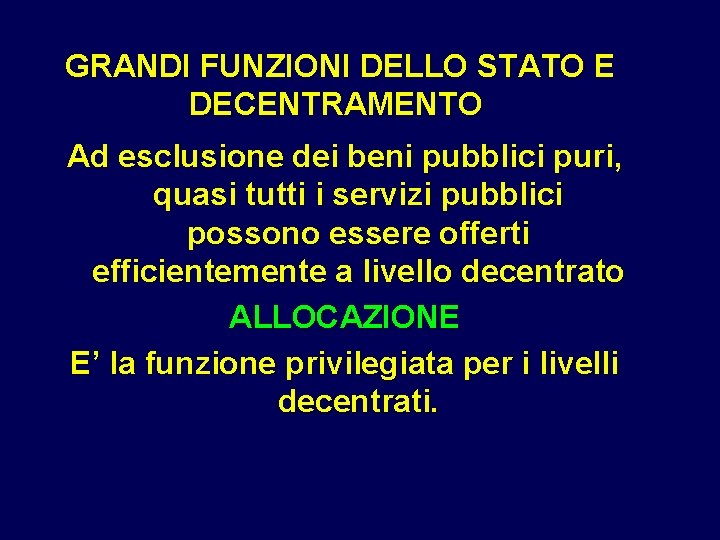 GRANDI FUNZIONI DELLO STATO E DECENTRAMENTO Ad esclusione dei beni pubblici puri, quasi tutti GRANDI FUNZIONI DELLO STATO E DECENTRAMENTO Ad esclusione dei beni pubblici puri, quasi tutti