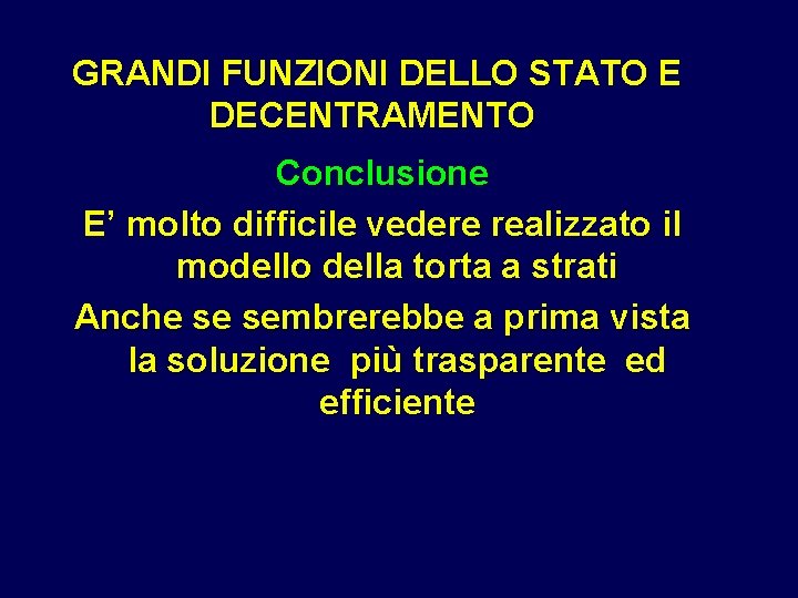 GRANDI FUNZIONI DELLO STATO E DECENTRAMENTO Conclusione E’ molto difficile vedere realizzato il modello