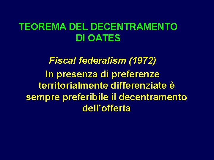 TEOREMA DEL DECENTRAMENTO DI OATES Fiscal federalism (1972) In presenza di preferenze territorialmente differenziate