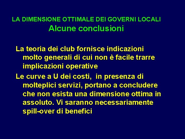 LA DIMENSIONE OTTIMALE DEI GOVERNI LOCALI Alcune conclusioni La teoria dei club fornisce indicazioni