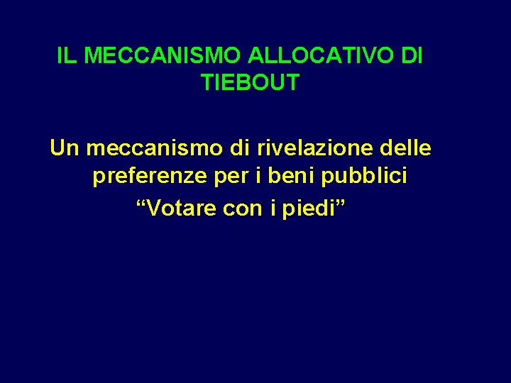 IL MECCANISMO ALLOCATIVO DI TIEBOUT Un meccanismo di rivelazione delle preferenze per i beni IL MECCANISMO ALLOCATIVO DI TIEBOUT Un meccanismo di rivelazione delle preferenze per i beni