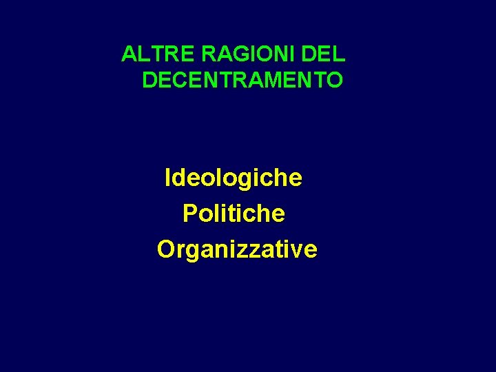 ALTRE RAGIONI DEL DECENTRAMENTO Ideologiche Politiche Organizzative ALTRE RAGIONI DEL DECENTRAMENTO Ideologiche Politiche Organizzative