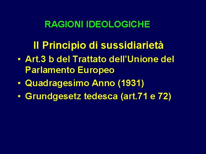 RAGIONI IDEOLOGICHE Il Principio di sussidiarietà • Art. 3 b del Trattato dell’Unione del