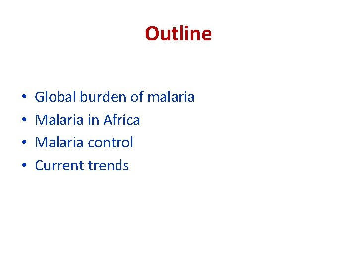 Outline • • Global burden of malaria Malaria in Africa Malaria control Current trends