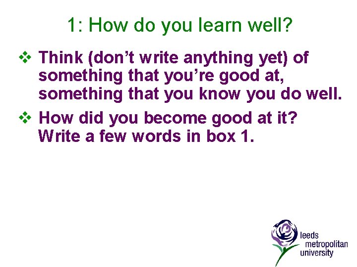 1: How do you learn well? v Think (don’t write anything yet) of something