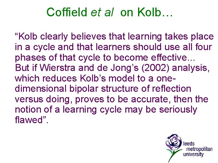 Coffield et al on Kolb… “Kolb clearly believes that learning takes place in a