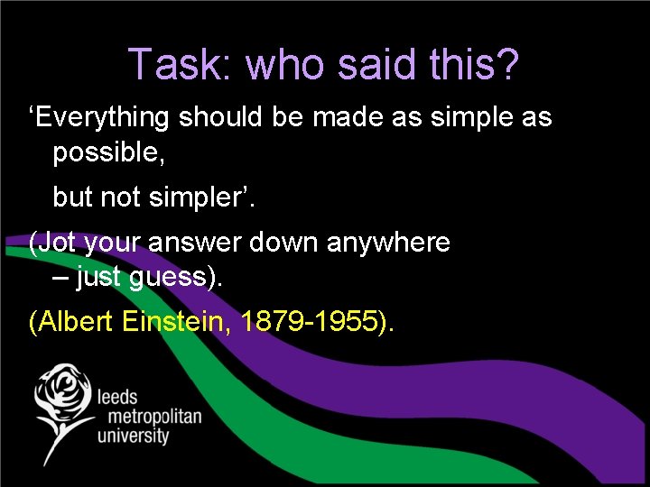 Task: who said this? ‘Everything should be made as simple as possible, but not