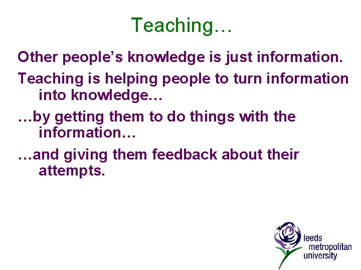 Teaching… Other people’s knowledge is just information. Teaching is helping people to turn information