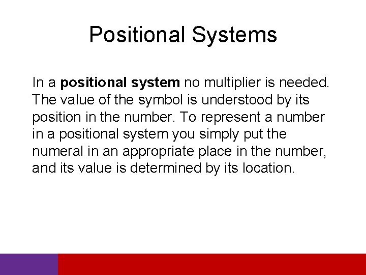 Positional Systems In a positional system no multiplier is needed. The value of the