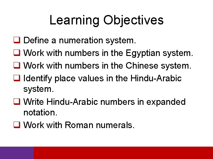 Learning Objectives q Define a numeration system. q Work with numbers in the Egyptian