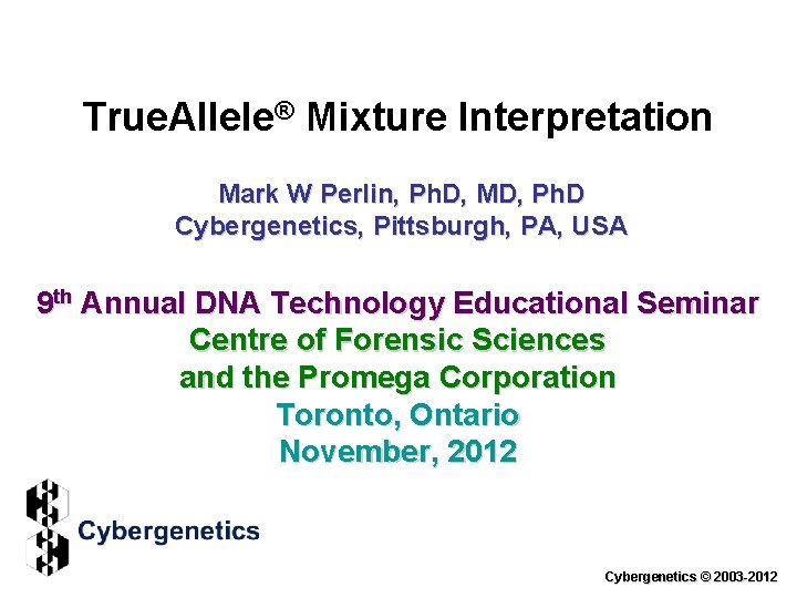 True. Allele® Mixture Interpretation Mark W Perlin, Ph. D, MD, Ph. D Cybergenetics, Pittsburgh,