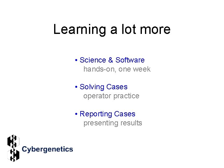 Learning a lot more • Science & Software hands-on, one week • Solving Cases