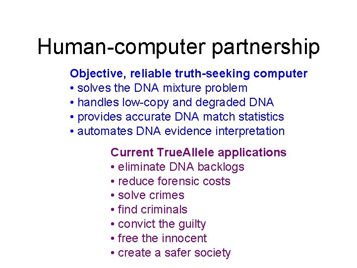 Human-computer partnership Objective, reliable truth-seeking computer • solves the DNA mixture problem • handles