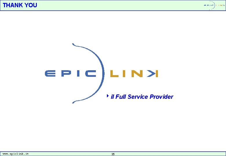 THANK YOU 4 il Full Service Provider www. epiclink. it 35 35 