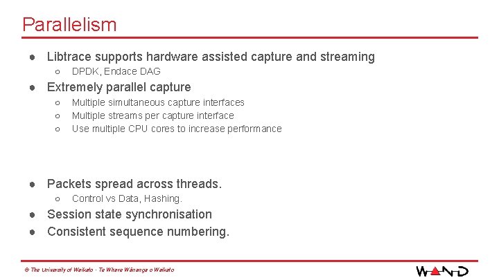 Parallelism ● Libtrace supports hardware assisted capture and streaming ○ DPDK, Endace DAG ●