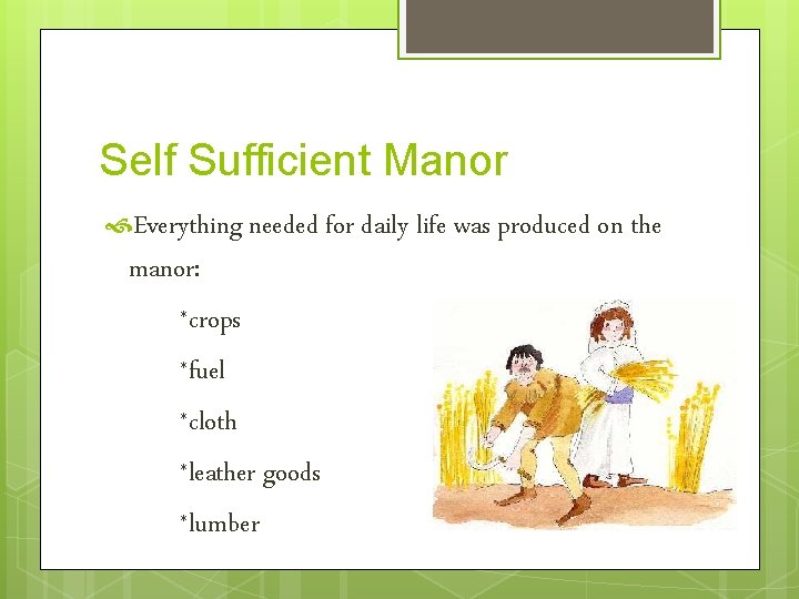 Self Sufficient Manor Everything needed for daily life was produced on the manor: *crops