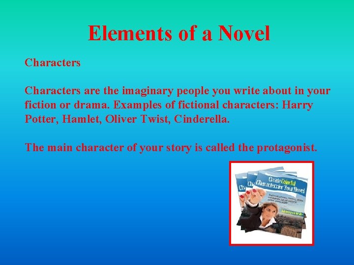 Elements of a Novel Characters are the imaginary people you write about in your