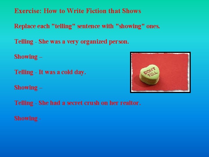 Exercise: How to Write Fiction that Shows Replace each "telling" sentence with "showing" ones.