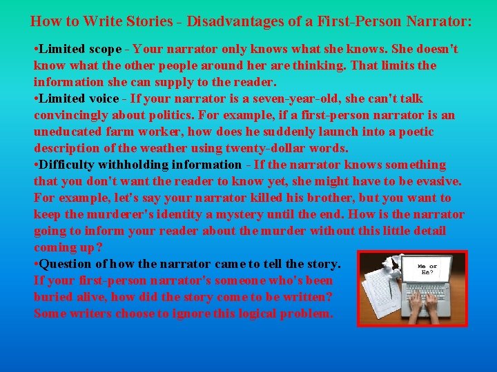 How to Write Stories - Disadvantages of a First-Person Narrator: • Limited scope - How to Write Stories - Disadvantages of a First-Person Narrator: • Limited scope -
