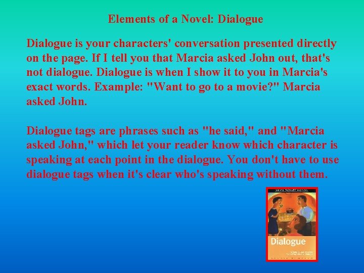 Elements of a Novel: Dialogue is your characters' conversation presented directly on the page. Elements of a Novel: Dialogue is your characters' conversation presented directly on the page.