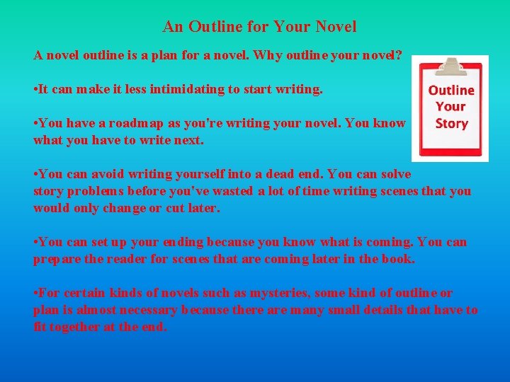An Outline for Your Novel A novel outline is a plan for a novel.