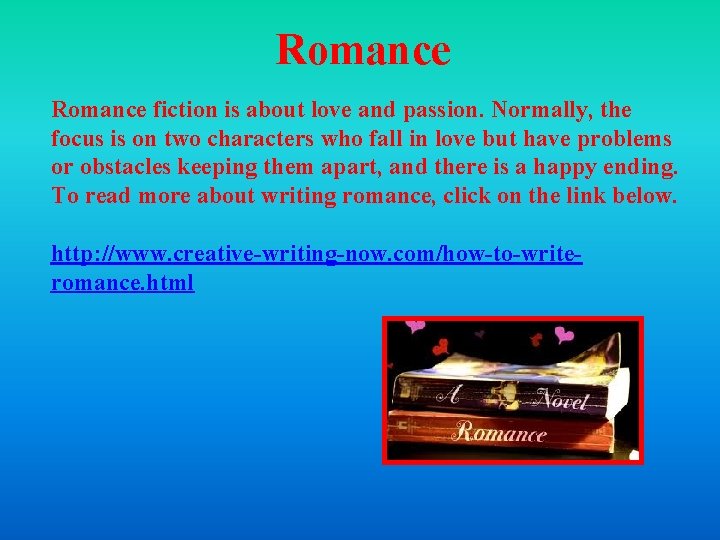 Romance fiction is about love and passion. Normally, the focus is on two characters