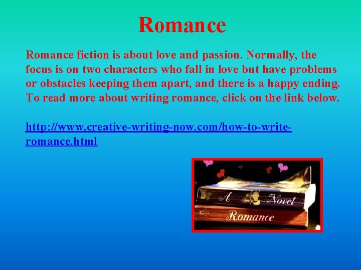 Romance fiction is about love and passion. Normally, the focus is on two characters Romance fiction is about love and passion. Normally, the focus is on two characters