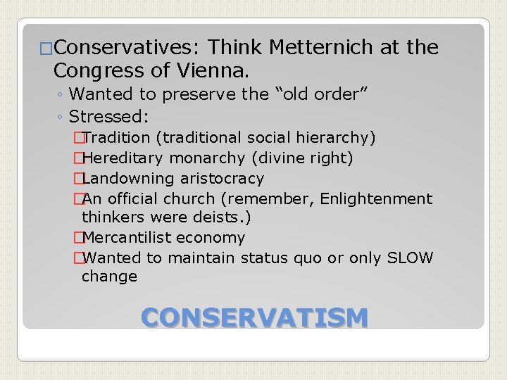 �Conservatives: Think Metternich at the Congress of Vienna. ◦ Wanted to preserve the “old