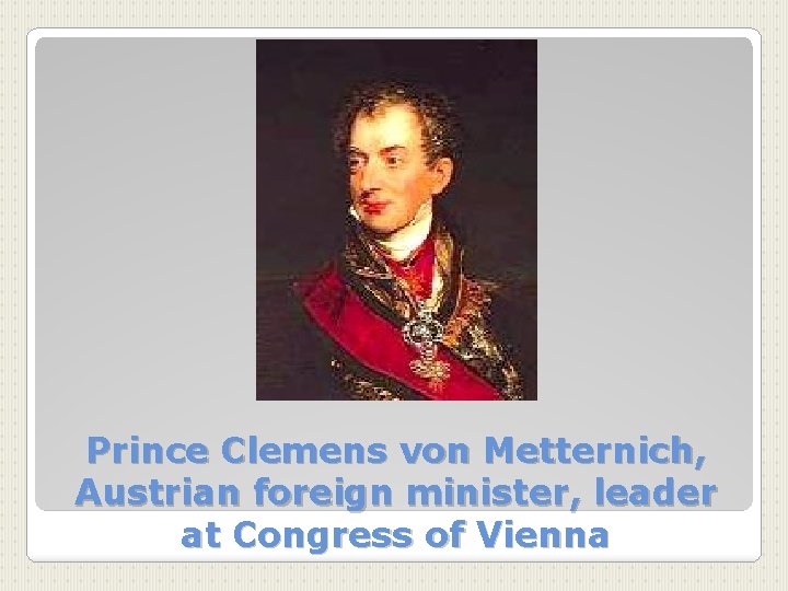Prince Clemens von Metternich, Austrian foreign minister, leader at Congress of Vienna 