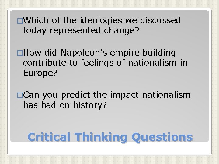�Which of the ideologies we discussed today represented change? �How did Napoleon’s empire building