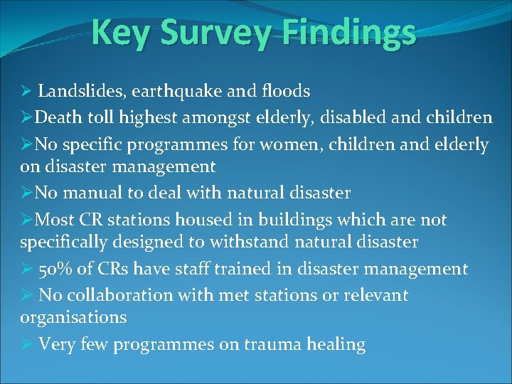 Key Survey Findings Ø Landslides, earthquake and floods ØDeath toll highest amongst elderly, disabled