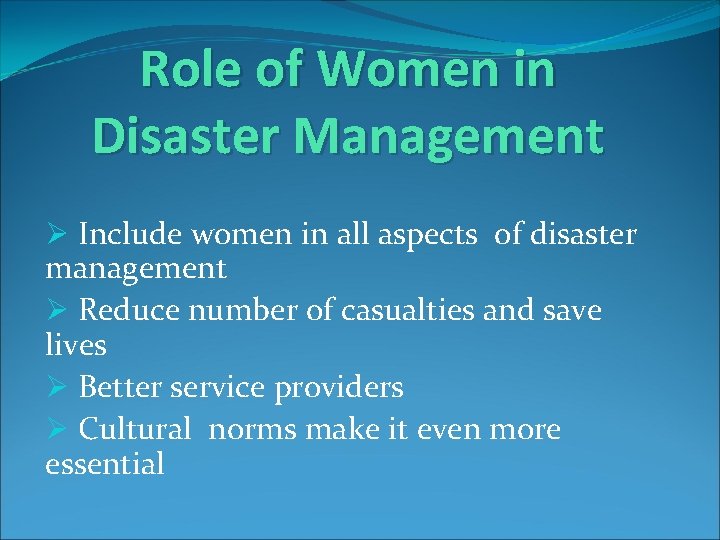 Role of Women in Disaster Management Ø Include women in all aspects of disaster