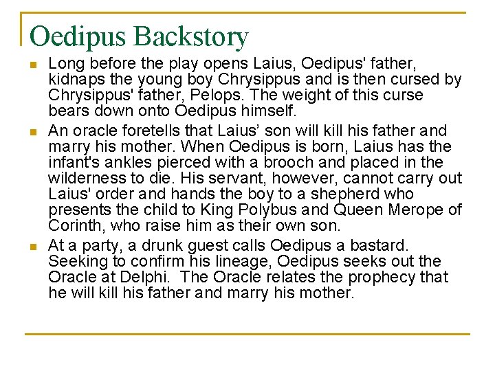 Oedipus Backstory n n n Long before the play opens Laius, Oedipus' father, kidnaps