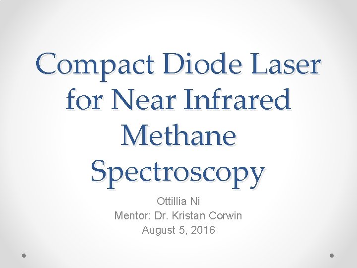 Compact Diode Laser for Near Infrared Methane Spectroscopy Ottillia Ni Mentor: Dr. Kristan Corwin