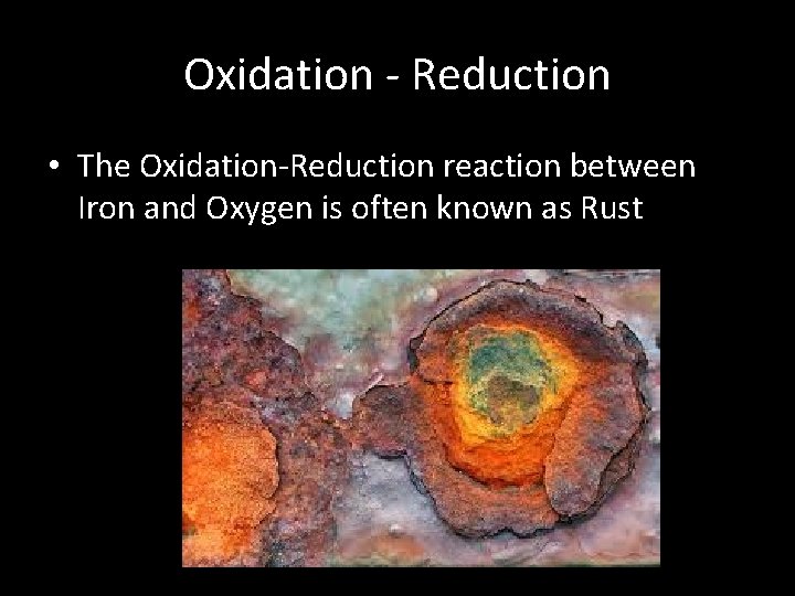 Oxidation - Reduction • The Oxidation-Reduction reaction between Iron and Oxygen is often known