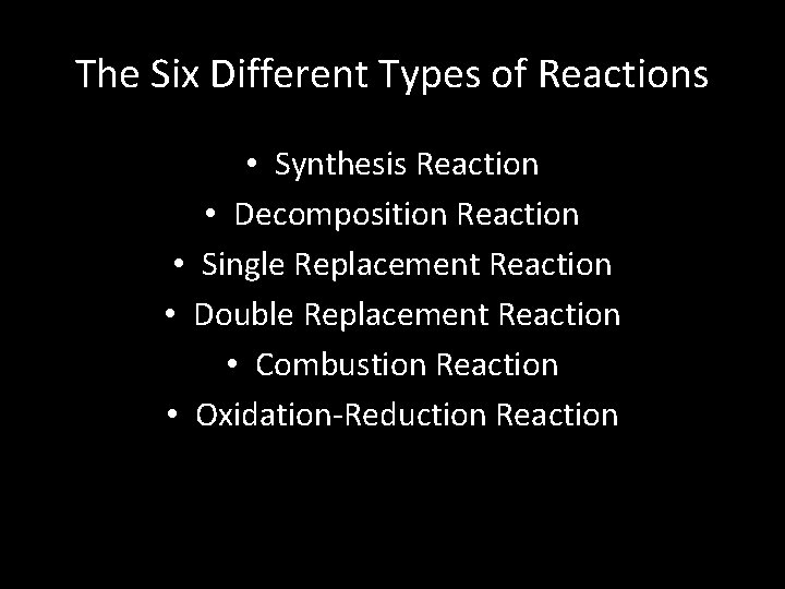 The Six Different Types of Reactions • Synthesis Reaction • Decomposition Reaction • Single
