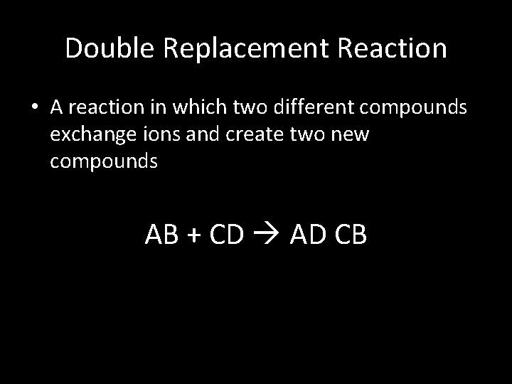 Double Replacement Reaction • A reaction in which two different compounds exchange ions and