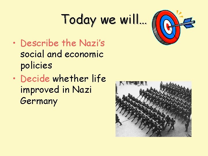 Today we will… • Describe the Nazi’s social and economic policies • Decide whether