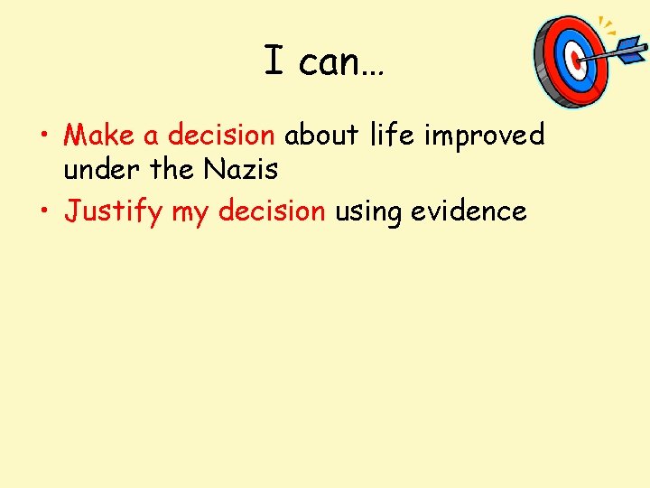I can… • Make a decision about life improved under the Nazis • Justify