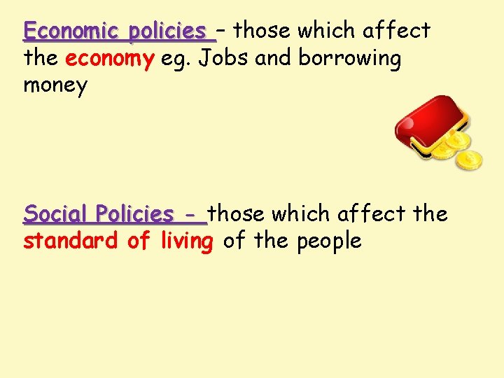 Economic policies – those which affect the economy eg. Jobs and borrowing money Social