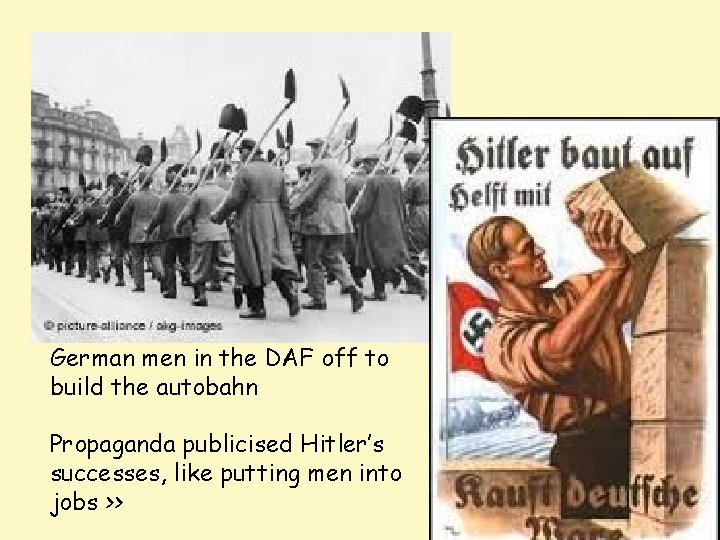 German men in the DAF off to build the autobahn Propaganda publicised Hitler’s successes,