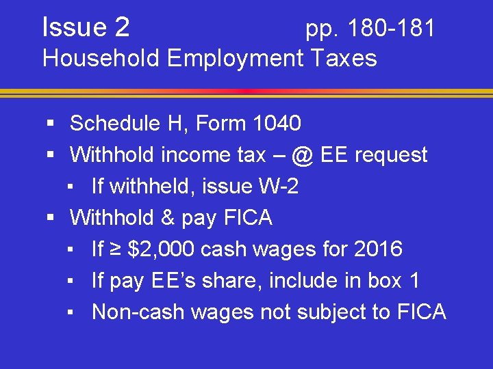 Issue 2 pp. 180 -181 Household Employment Taxes § Schedule H, Form 1040 §