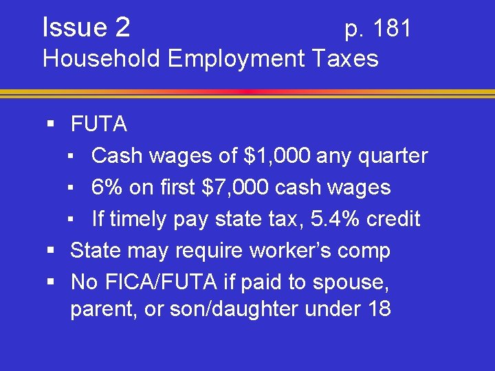 Issue 2 p. 181 Household Employment Taxes § FUTA ▪ Cash wages of $1,
