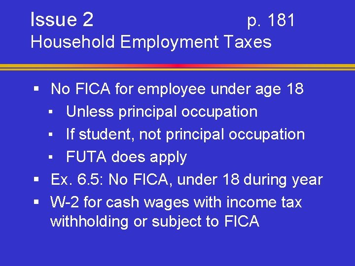 Issue 2 p. 181 Household Employment Taxes § No FICA for employee under age